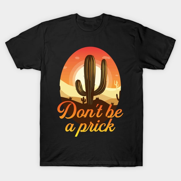 Dont Be A Prick Funny Cactus Gift T-Shirt by CatRobot